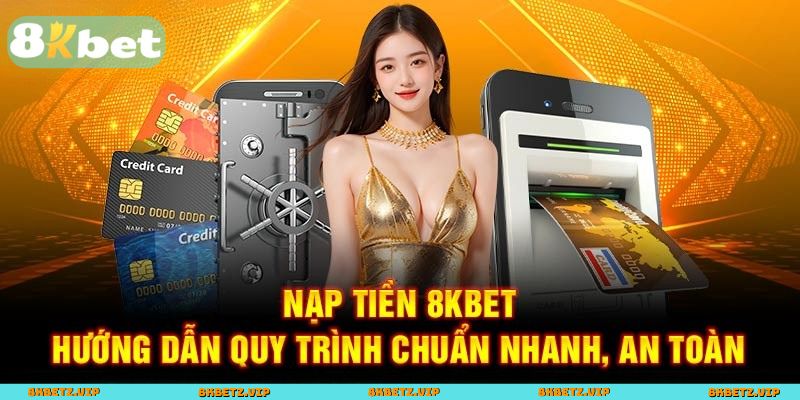 Hướng dẫn các hình thức nạp tiền tại 8KBET