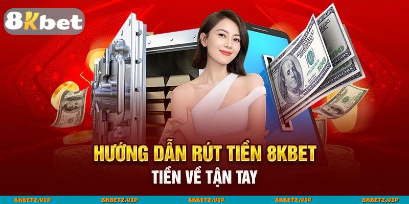 Hướng dẫn chi tiết các bước rút tiền 8KBET nhanh gọn và an toàn