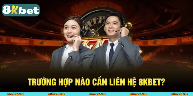 Khi nào nên liên hệ với 8KBET