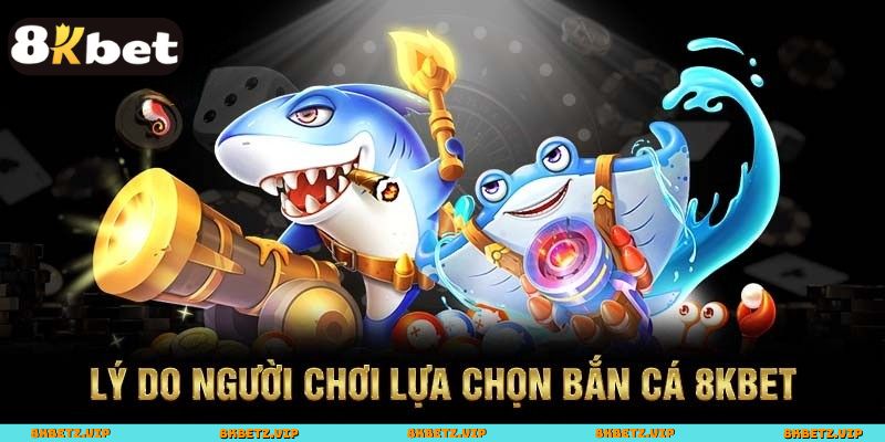 Những điểm khiến bắn cá 8KBET được yêu thích