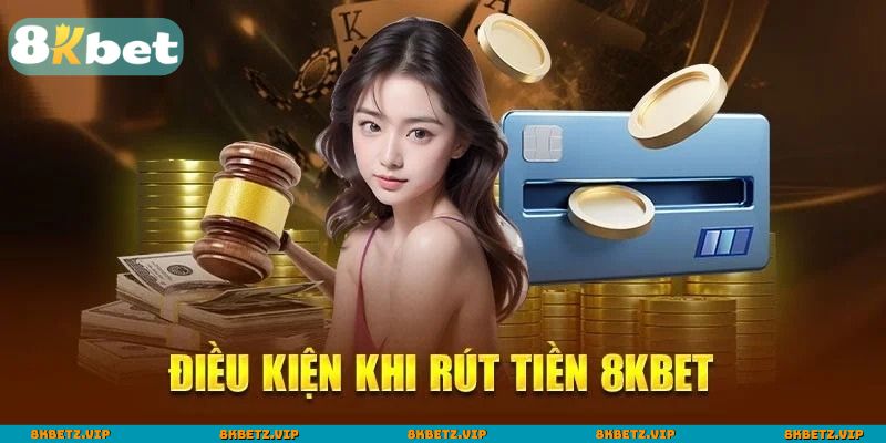Những điều kiện quan trọng khi thực hiện rút tiền 8KBET